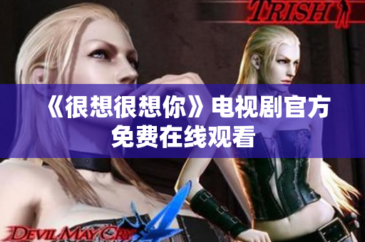 《很想很想你》电视剧官方免费在线观看