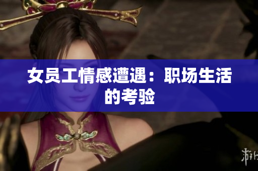 女员工情感遭遇：职场生活的考验