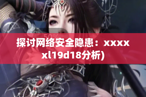 探讨网络安全隐患：xxxxxl19d18分析)