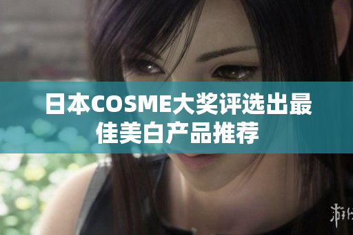 日本COSME大奖评选出最佳美白产品推荐