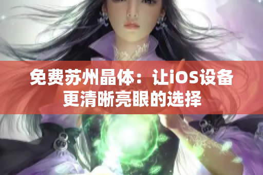 免费苏州晶体：让iOS设备更清晰亮眼的选择