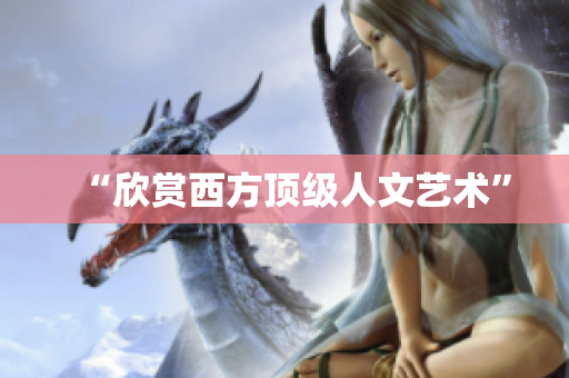 “欣赏西方顶级人文艺术”