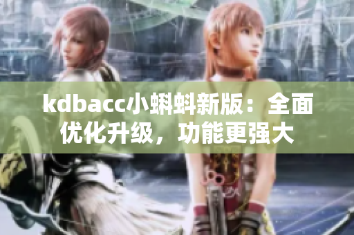 kdbacc小蝌蚪新版：全面优化升级，功能更强大