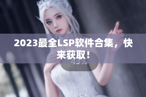 2023最全LSP软件合集，快来获取！