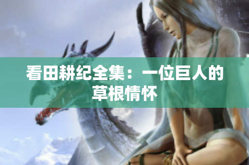 看田耕纪全集：一位巨人的草根情怀