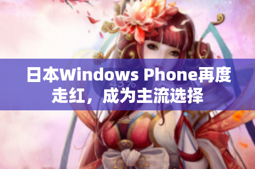 日本Windows Phone再度走红，成为主流选择