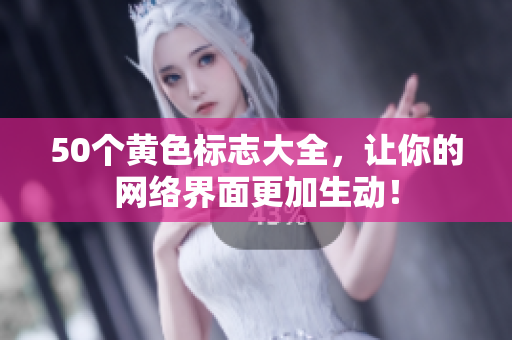50个黄色标志大全，让你的网络界面更加生动！