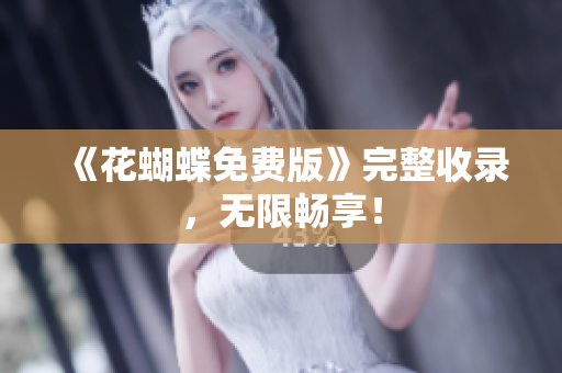 《花蝴蝶免费版》完整收录，无限畅享！