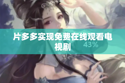 片多多实现免费在线观看电视剧