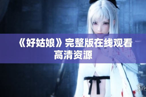 《好姑娘》完整版在线观看高清资源