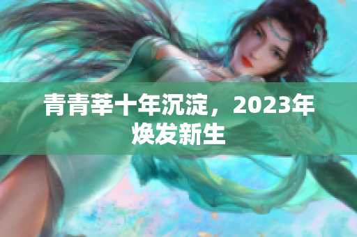 青青莘十年沉淀，2023年焕发新生