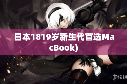 日本1819岁新生代首选MacBook)