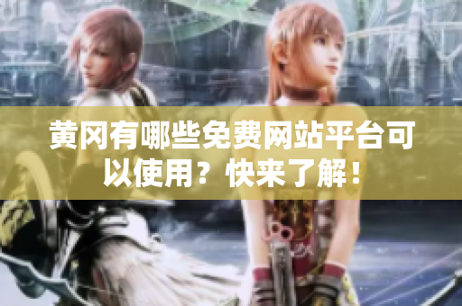 黄冈有哪些免费网站平台可以使用？快来了解！