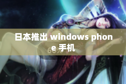 日本推出 windows phone 手机