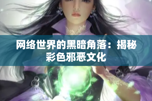 网络世界的黑暗角落：揭秘彩色邪恶文化