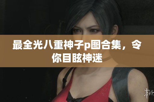最全光八重神子p图合集，令你目眩神迷