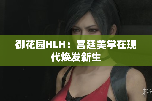 御花园HLH：宫廷美学在现代焕发新生