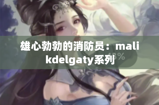 雄心勃勃的消防员：malikdelgaty系列