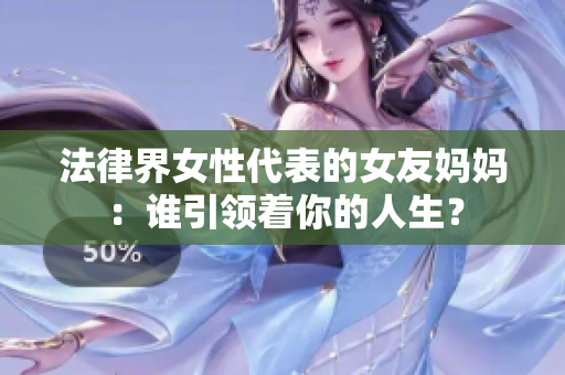 法律界女性代表的女友妈妈：谁引领着你的人生？