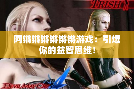 阿锵锵锵锵锵锵游戏：引爆你的益智思维！