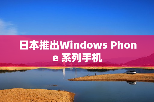 日本推出Windows Phone 系列手机