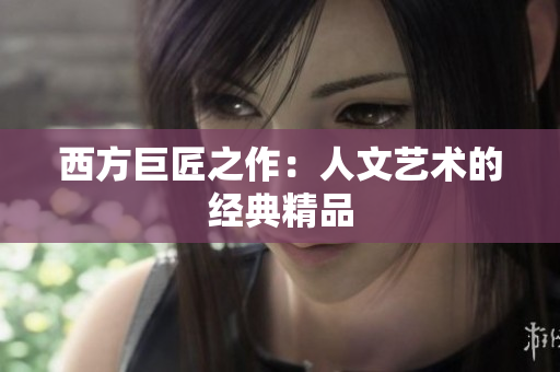 西方巨匠之作：人文艺术的经典精品