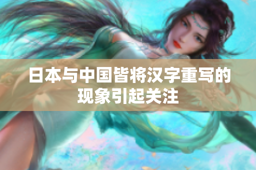 日本与中国皆将汉字重写的现象引起关注