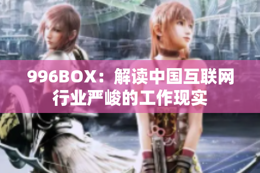 996BOX：解读中国互联网行业严峻的工作现实