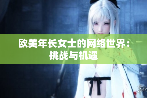 欧美年长女士的网络世界：挑战与机遇