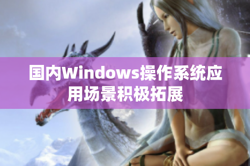 国内Windows操作系统应用场景积极拓展