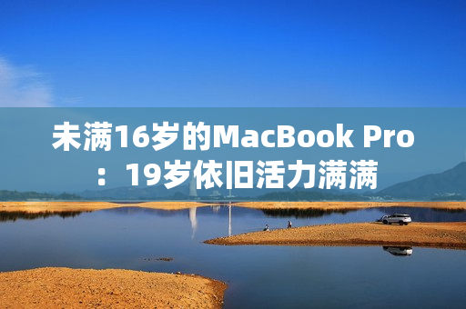 未满16岁的MacBook Pro：19岁依旧活力满满