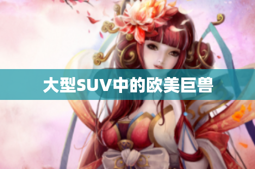 大型SUV中的欧美巨兽
