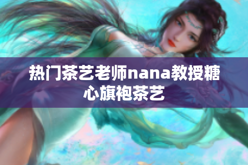 热门茶艺老师nana教授糖心旗袍茶艺