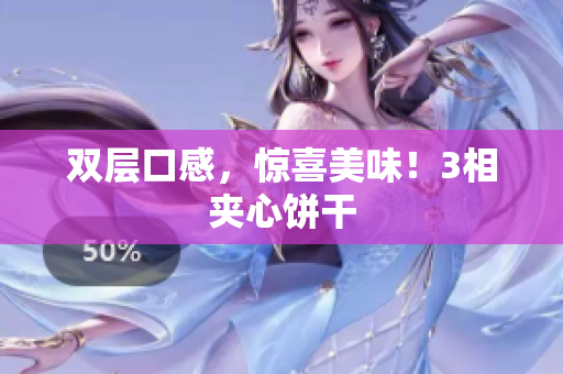 双层口感，惊喜美味！3相夹心饼干