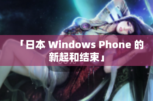 「日本 Windows Phone 的新起和结束」