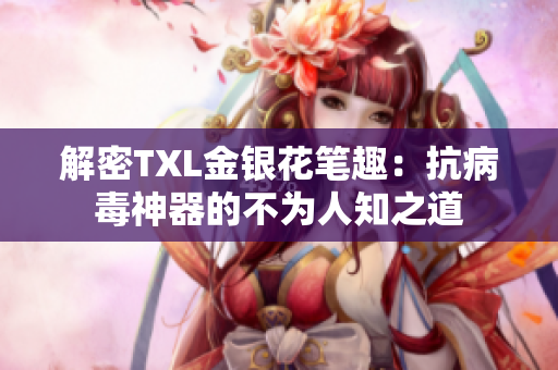 解密TXL金银花笔趣：抗病毒神器的不为人知之道