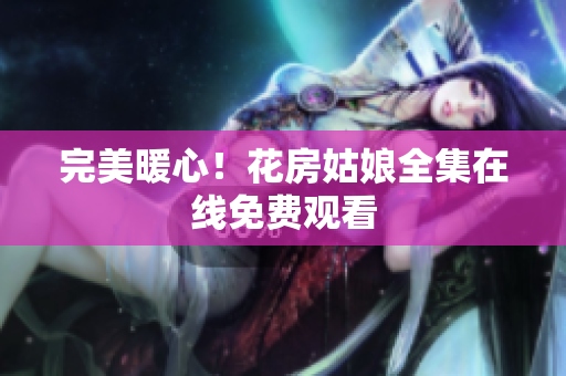 完美暖心！花房姑娘全集在线免费观看