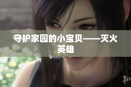 守护家园的小宝贝——灭火英雄