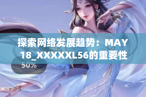 探索网络发展趋势：MAY18_XXXXXL56的重要性