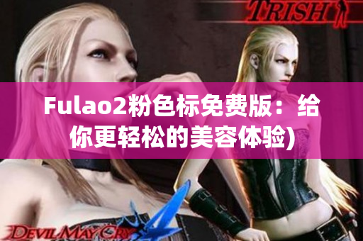 Fulao2粉色标免费版：给你更轻松的美容体验)