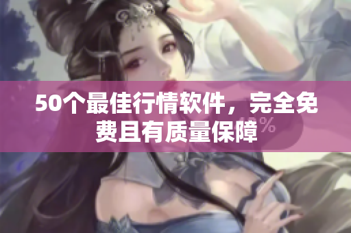 50个最佳行情软件，完全免费且有质量保障