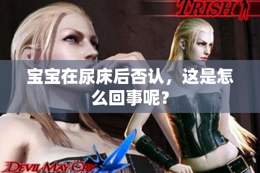 宝宝在尿床后否认，这是怎么回事呢？