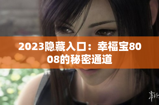 2023隐藏入口：幸福宝8008的秘密通道
