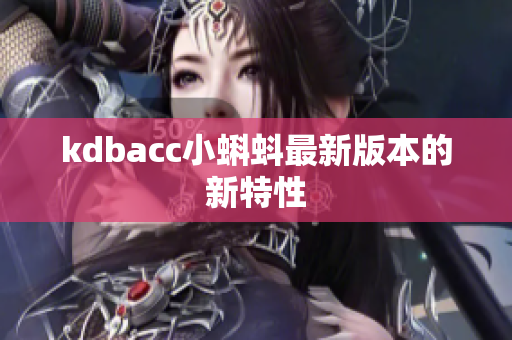 kdbacc小蝌蚪最新版本的新特性