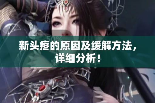 新头疼的原因及缓解方法，详细分析！