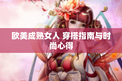 欧美成熟女人 穿搭指南与时尚心得