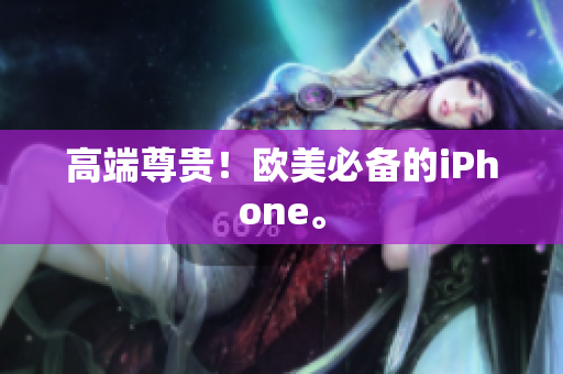 高端尊贵！欧美必备的iPhone。