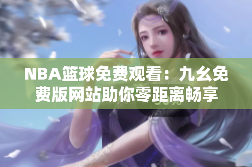 NBA篮球免费观看：九幺免费版网站助你零距离畅享