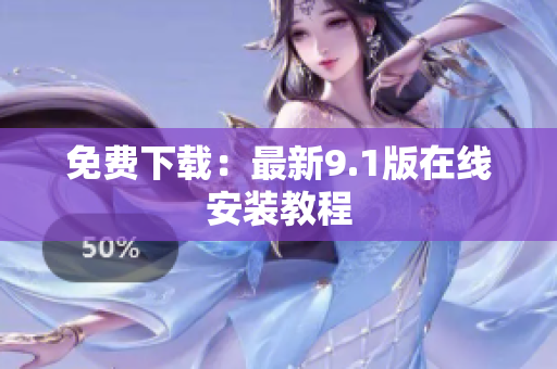 免费下载：最新9.1版在线安装教程