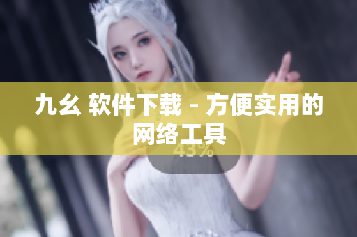 九幺 软件下载 - 方便实用的网络工具
